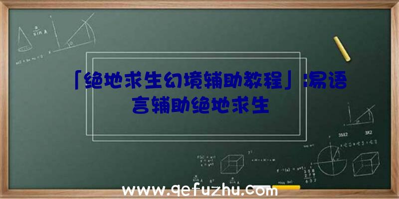 「绝地求生幻境辅助教程」|易语言辅助绝地求生